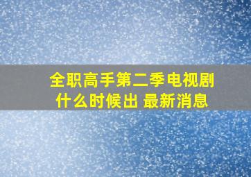 全职高手第二季电视剧什么时候出 最新消息